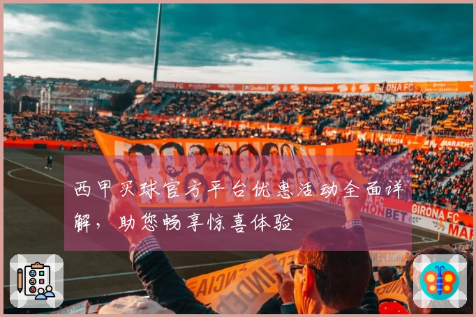 西甲买球官方平台优惠活动全面详解，助您畅享惊喜体验