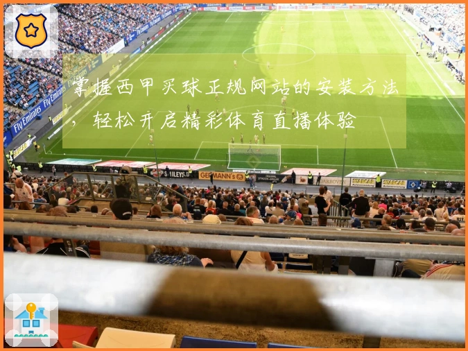 掌握西甲买球正规网站的安装方法，轻松开启精彩体育直播体验