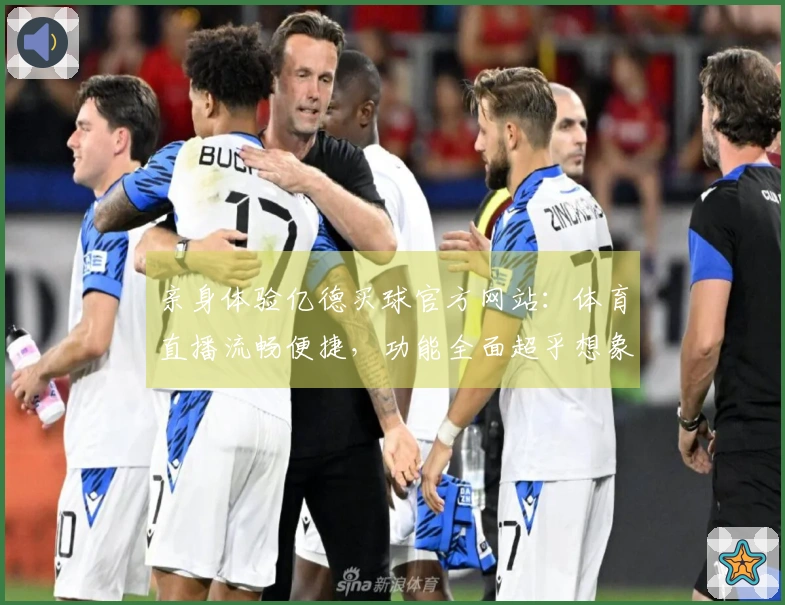 亲身体验亿德买球官方网站:体育直播流畅便捷,功能全面超乎想象