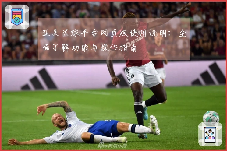 亚美买球平台网页版使用说明：全面了解功能与操作指南